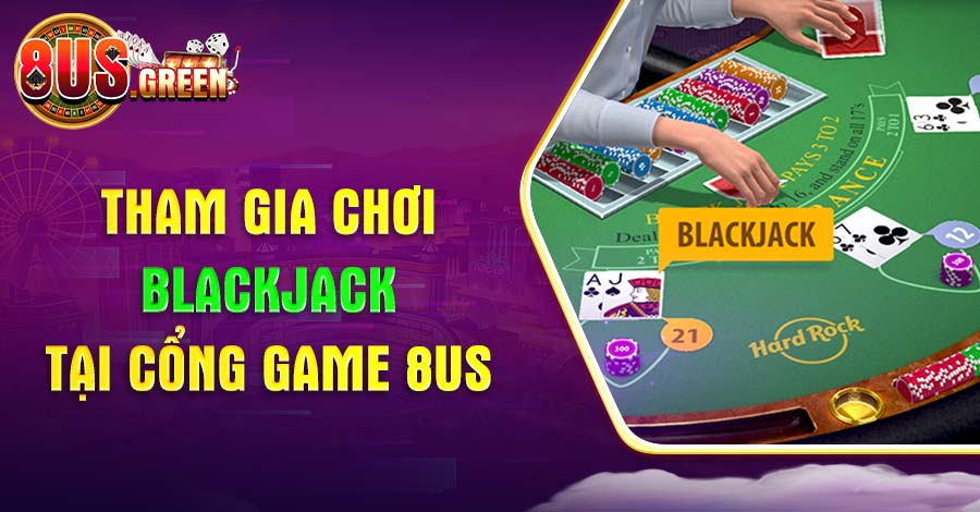 Tham gia chơi casino Blackjack tại cổng game 8US