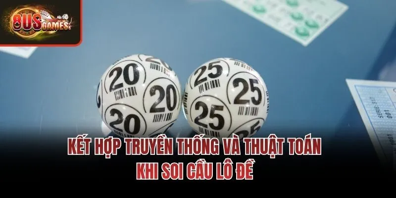 Kết hợp truyền thống và thuật toán khi soi cầu lô đề