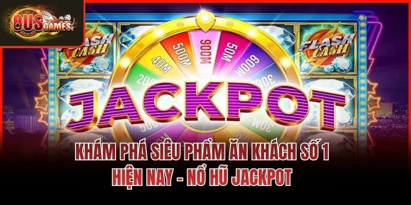 Khám phá siêu phẩm ăn khách số 1 hiện nay - Nổ hũ Jackpot
