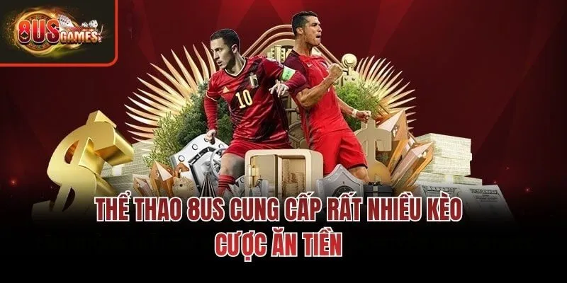 Thể thao 8us cung cấp rất nhiều kèo cược ăn tiền