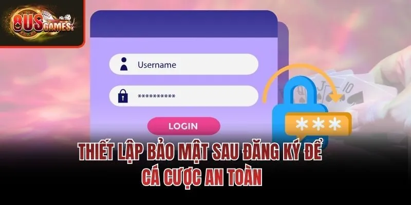 Thiết lập bảo mật sau đăng ký để cá cược an toàn